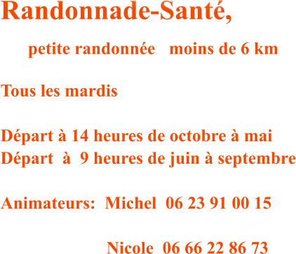 Randonnade-Sant,     petite randonne  moins de 6 km  Tous les mardis  Dpart  14 heures de octobre  mai Dpart    9 heures de juin  septembre  Animateurs:  Michel  06 23 91 00 15   	     			Nicole  06 66 22 86 73